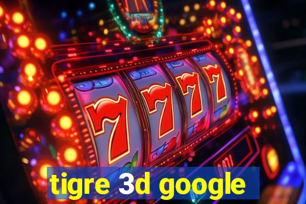 tigre 3d google